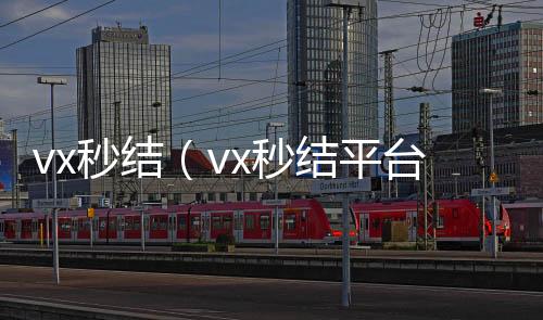 vx秒结（v24小时靠谱收微信平台x秒结平台与微信合作）
